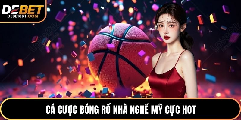 Cá cược bóng rổ nhà nghề Mỹ cực hot