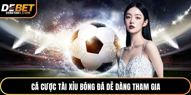 Cá cược tài xỉu bóng đá dễ dàng tham gia