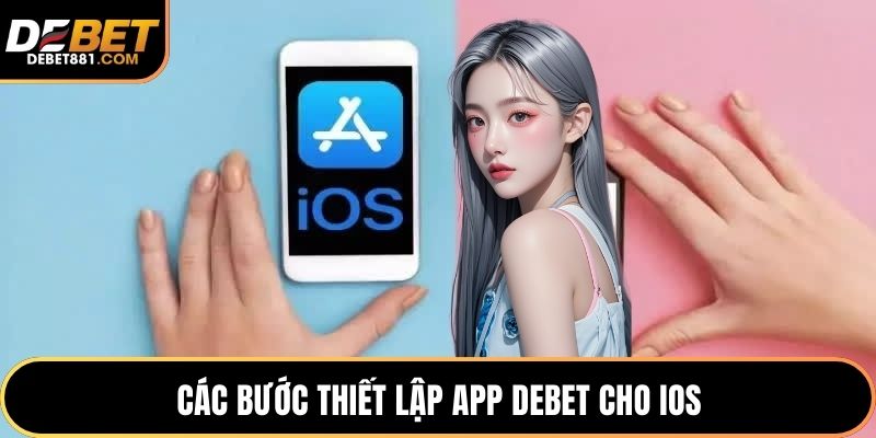 Các bước thiết lập app DEBET cho iOS