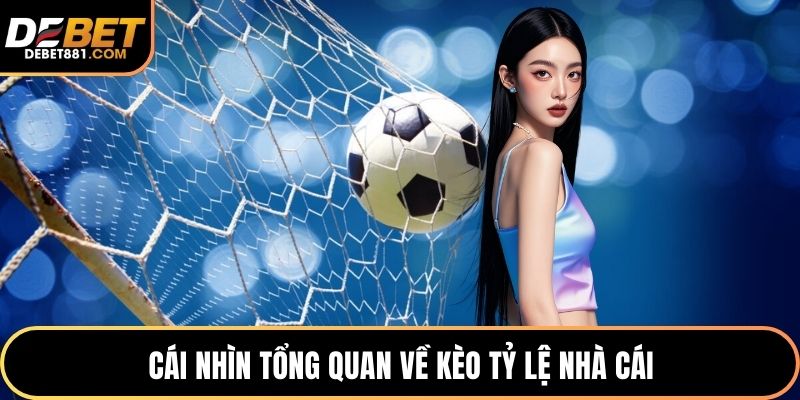 Cái nhìn tổng quan về kèo tỷ lệ nhà cái