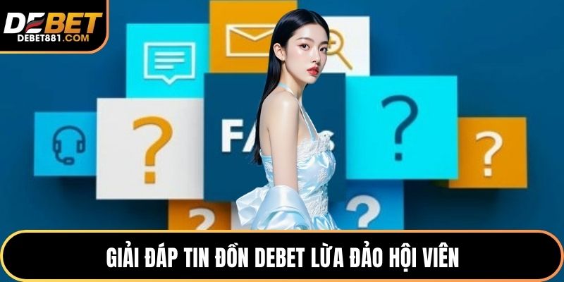 Giải đáp tin đồn DEBET lừa đảo hội viên