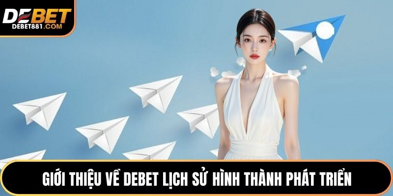 Giới thiệu về DEBET lịch sử hình thành phát triển