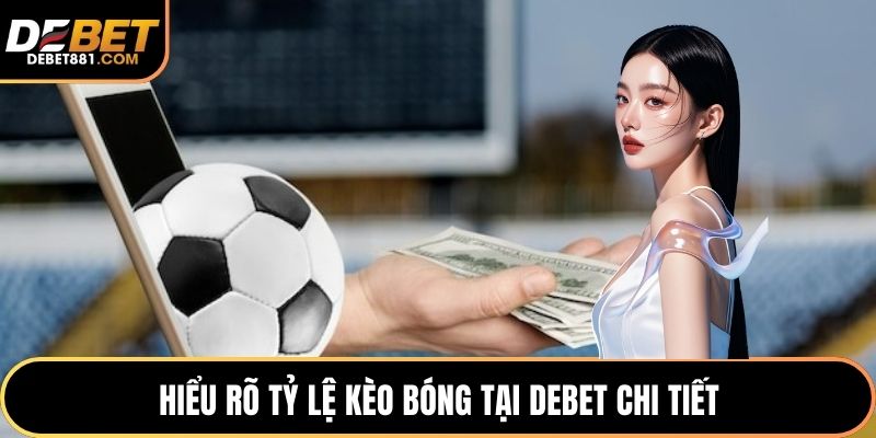 Hiểu rõ tỷ lệ kèo bóng tại DEBET chi tiết