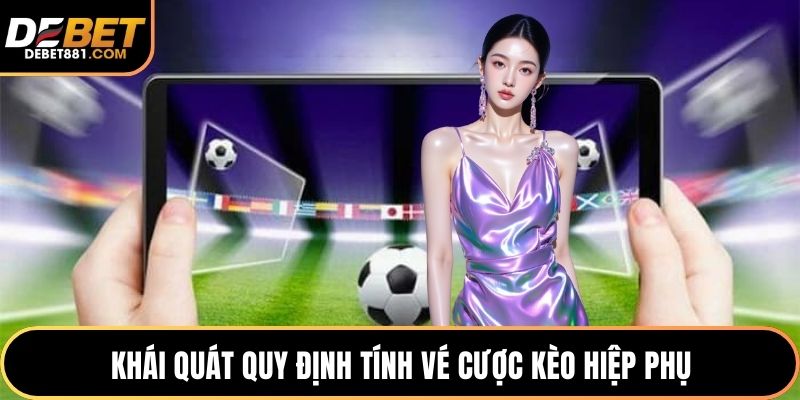 Khái quát quy định tính vé cược kèo hiệp phụ