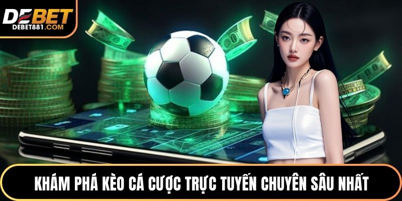 Khám phá kèo cá cược trực tuyến chuyên sâu nhất