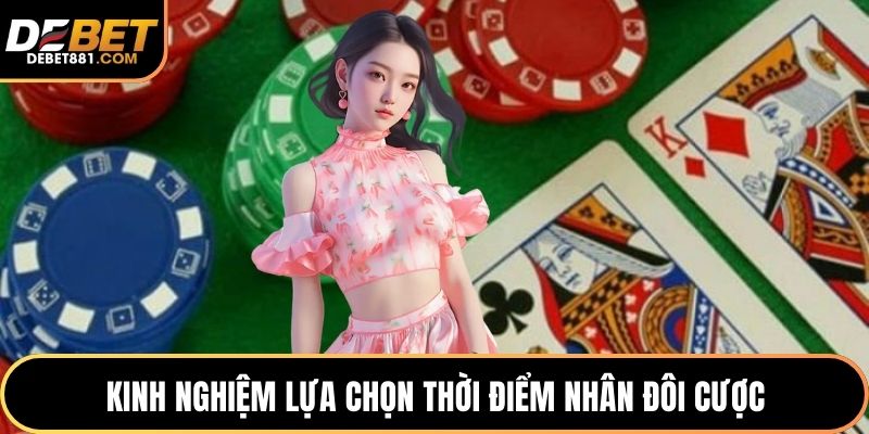 Kinh nghiệm lựa chọn thời điểm nhân đôi cược