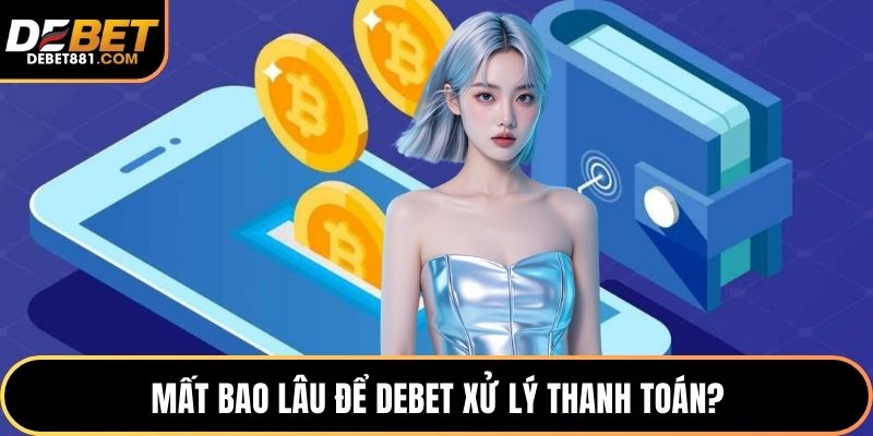 Mất bao lâu để DEBET xử lý thanh toán?