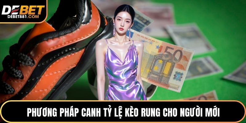 Phương pháp canh tỷ lệ kèo rung cho người mới