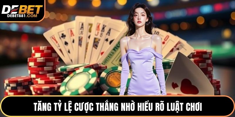 Tăng tỷ lệ cược thắng nhờ hiểu rõ luật chơi