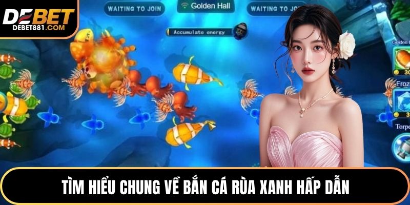 Tìm hiểu chung về bắn cá rùa xanh hấp dẫn