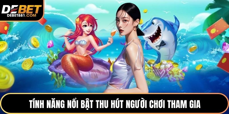 Tính năng nổi bật thu hút người chơi tham gia