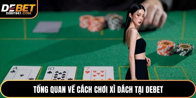 Tổng quan về cách chơi xì dách tại DEBET
