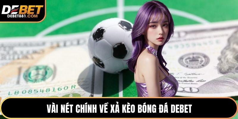Vài nét chính về xả kèo bóng đá DEBET